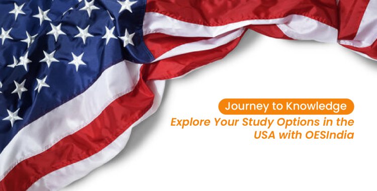 Journey to Knowledge: Explore Your Study Options in the USA with  OESIndia