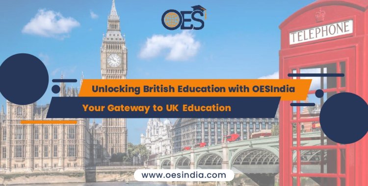 Unlocking British Education with OESIndia: Your Gateway to UK Education