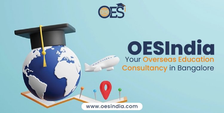 From Aspirations to Admissions: OESIndia, Your Overseas Education Consultancy in Bangalore