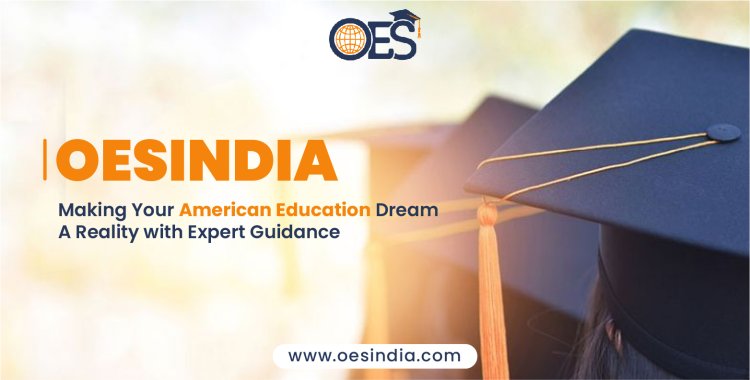 OESIndia : Making Your American Education Dream a Reality with Expert Guidance